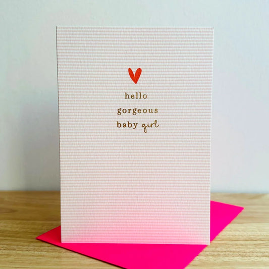 Hello Gorgeous Baby Girl Greetings Card