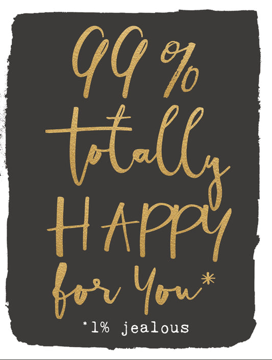 99% totally happy for you