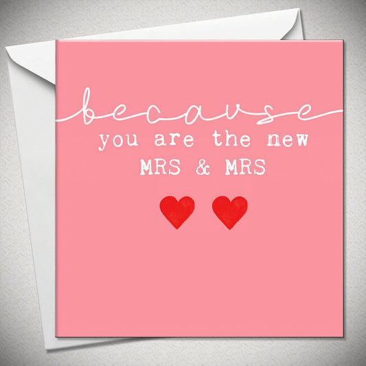 Because You Are The New Mrs & Mrs Greetings Card